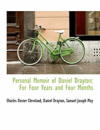 Personal Memoir of Daniel Drayton: For Four Years and Four Months - Cleveland, Charles Dexter, and Drayton, Daniel, and May, Samuel Joseph