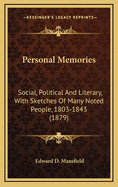 Personal Memories: Social, Political and Literary, with Sketches of Many Noted People, 1803-1843 (1879)