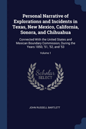 Personal Narrative of Explorations and Incidents in Texas, New Mexico, California, Sonora, and Chihuahua: Connected With the United States and Mexican Boundary Commission, During the Years 1850, '51, '52, and '53; Volume 1