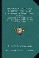 Personal Narrative Of Military Travel And Adventure In Turkey And Persia: Comprising A Brief Sketch Of The Chequered Life Of The Author (1859)