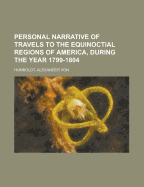 Personal Narrative of Travels to the Equinoctial Regions of America, During the Year 1799-1804; Volume 3