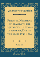 Personal Narrative of Travels to the Equinoctial Regions of America, During the Years 1799-1804, Vol. 2 of 3 (Classic Reprint)