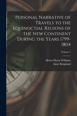 Personal Narrative of Travels to the Equinoctial Regions of the New Continent During the Years 1799-1804; Volume 7 - Williams, Helen Maria, and Bonpland, Aim