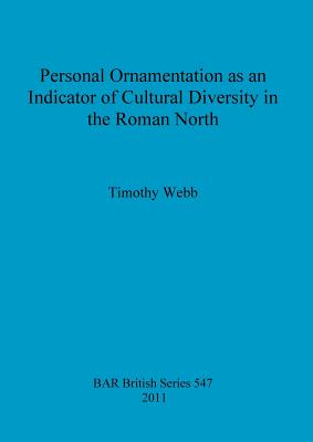 Personal Ornamentation as an Indicator of Cultural Diversity in the Roman North - Webb, Timothy