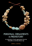Personal Ornaments in Prehistory: An Exploration of Body Augmentation from the Palaeolithic to the Early Bronze Age