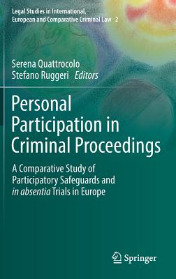 Personal Participation in Criminal Proceedings: A Comparative Study of Participatory Safeguards and in Absentia Trials in Europe - Quattrocolo, Serena (Editor), and Ruggeri, Stefano (Editor)