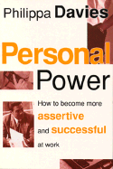 Personal Power: How to Become More Assertive and Successful at Work - Davies, Philippa