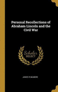 Personal Recollections of Abraham Lincoln and the Civil War