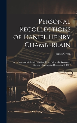 Personal Recollections of Daniel Henry Chamberlain: Once Governor of South Carolina, Read Before the Worcester Society of Antiquity, December 3, 1907 - Green, James