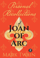 Personal Recollections of Joan of Arc: And Other Tributes to the Maid of Orl?ans