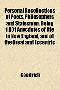 Personal Recollections of Poets, Philosophers and Statesmen. Being 1,001 Anecdotes of Life in New England, and of the Great and Eccentric