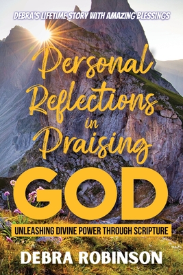 Personal Reflections in Praising God: Unleashing Divine Power Through Scripture - Robinson, Debra