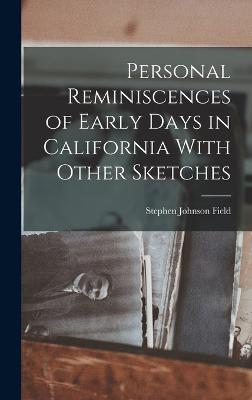 Personal Reminiscences of Early Days in California With Other Sketches - Field, Stephen Johnson
