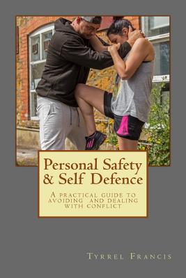 Personal Safety & Self Defence: A practical guide to avoiding and dealing with conflict - Francis, Tyrrel