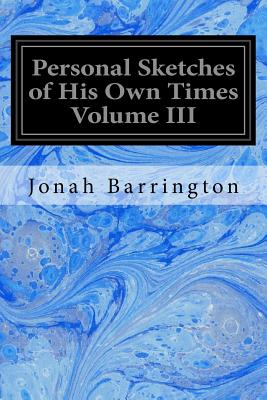 Personal Sketches of His Own Times Volume III - Barrington, Jonah, Sir
