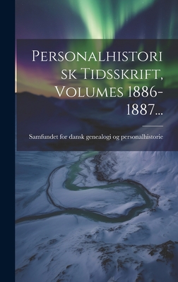 Personalhistorisk Tidsskrift, Volumes 1886-1887... - Samfundet for Dansk Genealogi Og Pers (Creator)