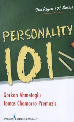Personality 101 - Ahmetoglu, Gorkan, PhD, and Chamorro-Premuzic, Tomas, PhD