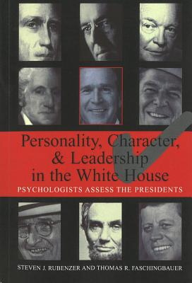 Personality, Character, and Leadership in the White House: Psychologists Assess the Presidents - Rubenzer, Steven J, and Faschingbauer, Thomas R