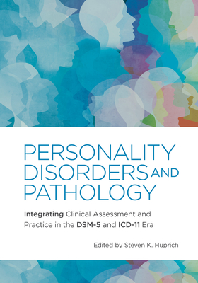 Personality Disorders and Pathology: Integrating Clinical Assessment and Practice in the Dsm-5 and ICD-11 Era - Huprich, Steven K (Editor)