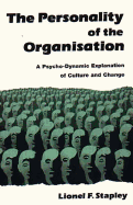 Personality of the Organization: A Psycho-Dynamic Explanation of Culture and Change