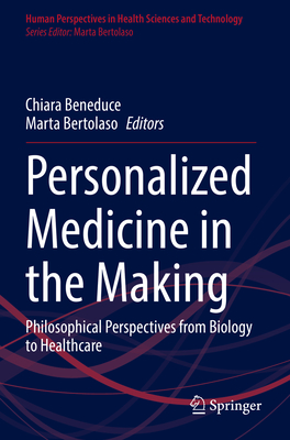 Personalized Medicine in the Making: Philosophical Perspectives from Biology to Healthcare - Beneduce, Chiara (Editor), and Bertolaso, Marta (Editor)