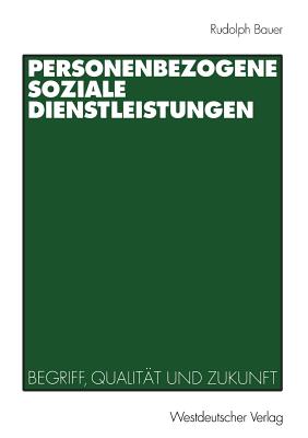 Personenbezogene Soziale Dienstleistungen: Begriff, Qualitat Und Zukunft - Bauer, Rudolph