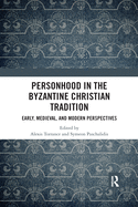 Personhood in the Byzantine Christian Tradition: Early, Medieval, and Modern Perspectives
