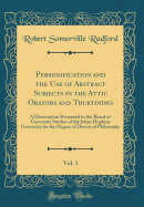 Personification and the Use of Abstract Subjects in the Attic Orators and Thukydides, Vol. 1: A Dissertation Presented to the Board of University Studies of the Johns Hopkins University for the Degree of Doctor of Philosophy (Classic Reprint)