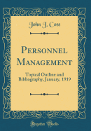 Personnel Management: Topical Outline and Bibliography, January, 1919 (Classic Reprint)