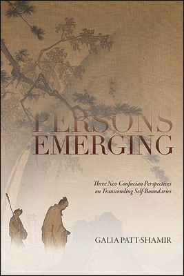 Persons Emerging: Three Neo-Confucian Perspectives on Transcending Self-Boundaries - Patt-Shamir, Galia