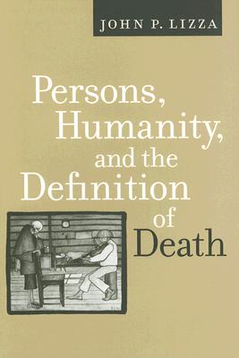 Persons, Humanity, and the Definition of Death - Lizza, John P, Dr.