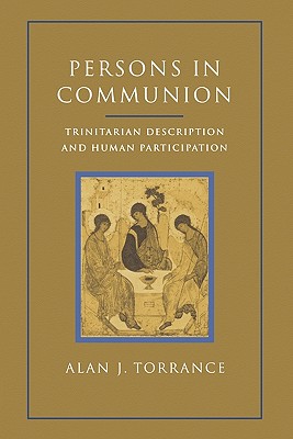 Persons in Communion: Trinitarian Description and Human Participation - Torrance, Alan J