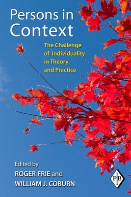 Persons in Context: The Challenge of Individuality in Theory and Practice - Frie, Roger (Editor), and Coburn, William J (Editor)