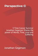 Perspective C: 3 Time Cancer Survivor Jonathan Gegerson Shares the power of Words, Time, Love and Suffering