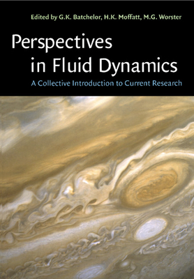 Perspectives in Fluid Dynamics: A Collective Introduction to Current Research - Batchelor, G K (Editor), and Moffatt, H K (Editor), and Worster, M G (Editor)