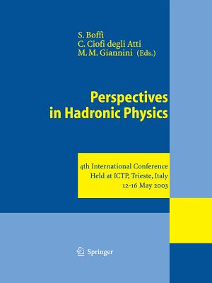 Perspectives in Hadronic Physics: 4th International Conference Held at Ictp, Trieste, Italy, 12-16 May 2003 - Boffi, Sigfrido (Editor), and Ciofi Degli Atti, Claudio (Editor), and Giannini, Mauro M (Editor)