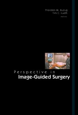 Perspectives in Image-Guided Surgery - Proceedings of the Scientific Workshop on Medical Robotics, Navigation and Visualization - Buzug, Thorsten M (Editor), and Lueth, Tim C (Editor)