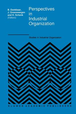 Perspectives in Industrial Organization - Dankbaar, B (Editor), and Groenewegen, John (Editor), and Schenk, H (Editor)