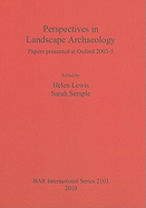 Perspectives in Landscape Archaeology Papers presented at Oxford 2003-5: Papers presented at Oxford 2003-5
