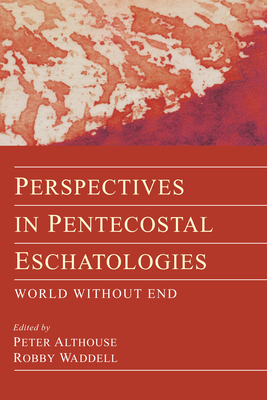 Perspectives in Pentecostal Eschatologies - Althouse, Peter (Editor), and Waddell, Robby (Editor)