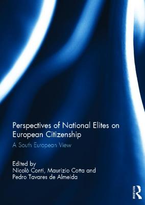 Perspectives of National Elites on European Citizenship: A South European View - Conti, Nicol (Editor), and Cotta, Maurizio (Editor), and de Almeida, Pedro Tavares (Editor)