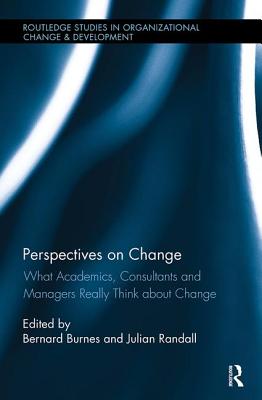 Perspectives on Change: What Academics, Consultants and Managers Really Think About Change - Burnes, Bernard (Editor), and Randall, Julian (Editor)