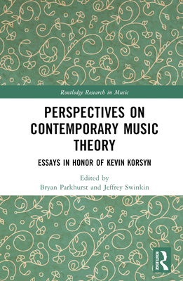 Perspectives on Contemporary Music Theory: Essays in Honor of Kevin Korsyn - Parkhurst, Bryan (Editor), and Swinkin, Jeffrey (Editor)