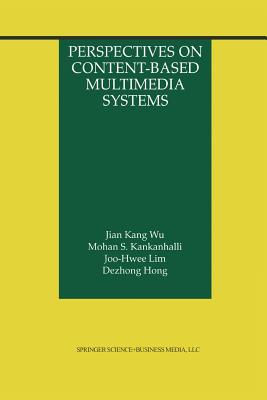 Perspectives on Content-Based Multimedia Systems - Jian Kang Wu, and Kankanhalli, Mohan S, and Joo-Hwee Lim