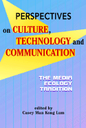 Perspectives on Culture, Technology, and Communication: The Media Ecology Tradition