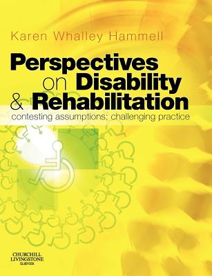 Perspectives on Disability & Rehabilitation: Contesting Assumptions; Challenging Practice - Hammell, Karen Whalley, PhD, Msc