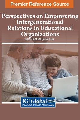 Perspectives on Empowering Intergenerational Relations in Educational Organizations - Polat, Soner (Editor), and elik, aglar (Editor)