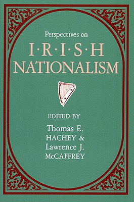 Perspectives on Irish Nationalism - Hachey, Thomas E (Editor), and McCaffrey, Lawrence J (Editor)