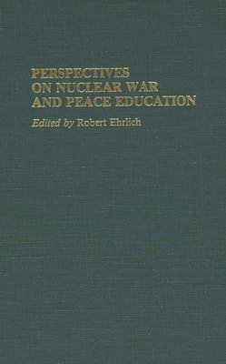 Perspectives on Nuclear War and Peace Education - Ehrlich, Robert