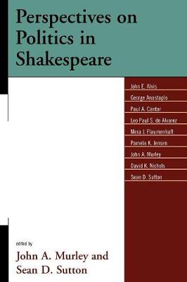 Perspectives on Politics in Shakespeare - Murley, John A (Editor), and Sutton, Sean D (Editor), and Alvis, John E (Contributions by)